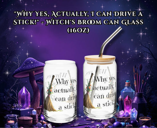 "Why Yes, Actually, I Can Drive a Stick!" - Witch's Broom Can Glass (16oz)
